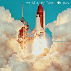 To All Of My Friends. I'm Sorry. (Rough)