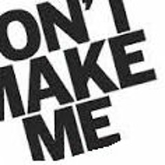 Don't Make Me