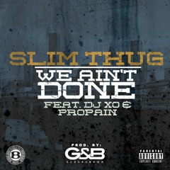 Slim Thug - We Ain't Done Ft. Dj Xo & Propain (Prod By G&B)