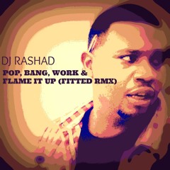 DJ RASHAD - POP, BANG, WORK & FLAME IT UP (FITTED RMX)