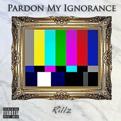 Rillz - Pardon My Ignorance