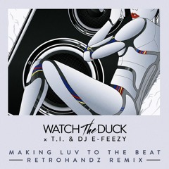 WatchTheDuck - Making Luv To The Beat (feat. T.I. and DJ E-Feezy)[Retrohandz Remix]