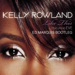Kelly Rowland - Like This Feat. Eve (Ed Marquis Bootleg)
