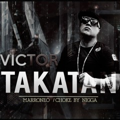 Marroneo Choke Takatan (Victor El Del Amor) By Nigga