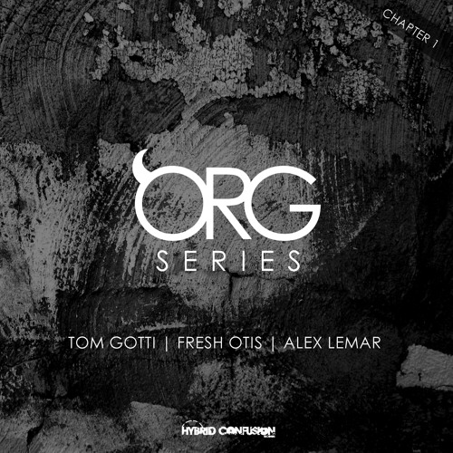 Org Series - Chapter 1 feat. tracks by Tom Gotti | Fresh Otis | Alex Lemar (Hybrid Confusion)