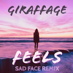 Giraffage- Feels (Sad Face Remix)