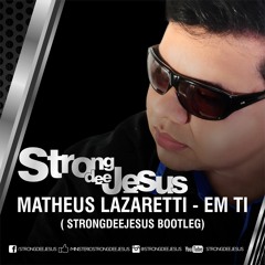 DJ Matheus Lazaretti - Em Ti (StrongDeeJesus BootLeg)
