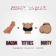 Bacon, Titties & Booty ( Original Mix) [ Charlie Classic Voice ]