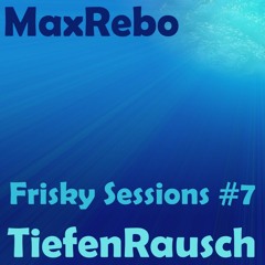 MaxRebo - Frisky Sessions #7 - Tiefenrausch