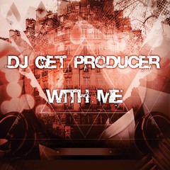 DJ GET PRODUCER (WITH ME)