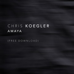 Chris Koegler - Amaya [FREE DOWNLOAD]