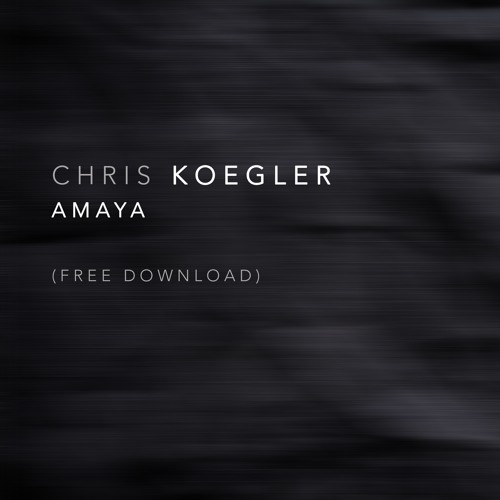 Chris Koegler - Amaya [FREE DOWNLOAD]