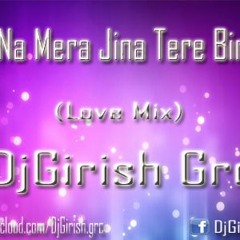 Na Mera Jina Tere Bina (Love Mix) - DjGirish Grc