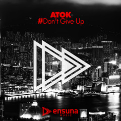 ATOK - Don't Give Up (Original Mix)[OUT NOW]