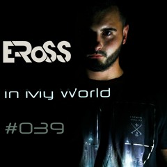E-RoSS ''In My World'' #039 2016 Live Mix