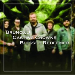 BrunoXD- Casting Crowns- Blessed Redeemer ( RmX)