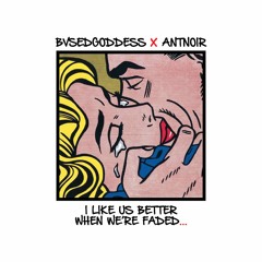 When We're Faded (Bvsedgoddess x AntNoir)