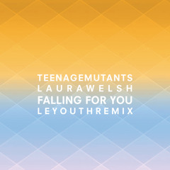Teenage Mutants X Laura Welsh - Falling For You (Le Youth Remix)