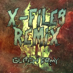 X - Files (REMIX) By Glitch Army *FREE DL*