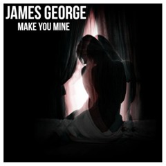 James George - Make You Mine