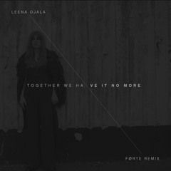 Leena Ojala - Together We Have It No More (FØRTE Remix)
