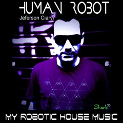 My Robotic House Music - Human Robot (Jef Ciarvi) - SHARK 55
