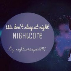 We don't  sleep at night - nightcore