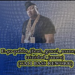 E - 40 - Pablo (feat. Gucci Mane And Trinidad James) (CALI BASS REWORK) FREE DL