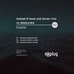 RPLG037 | Michael & Levan and Stiven Rivic vs Desaturate - Trauma (with Cid Inc & Orsen Remixes)