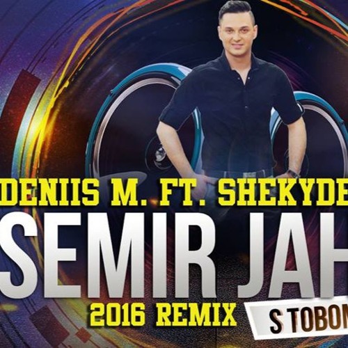 Stream Semir Jahic - S Tobom Sam Htio (Deniis M. Ft. ShekyDeeJay.