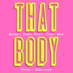 Barry Chen, Cuzy Boi! - THAT BODY (Prod. by GIOVANNI)