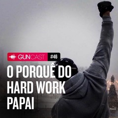 046 - O porquê do #hardworkpapai