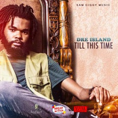 Dre Island - Till This Time [Bread & Butter Riddim](Produced by: Sam Diggy Music)