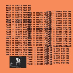 Take 11 shots for me