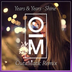 Years & Years - Shine (OutaMatic Remix)