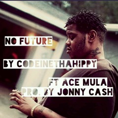 codeine tha hippy- No Future ft Ace mula..pro by jonny cash