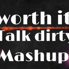 Worth It /Talk Dirty Mashup