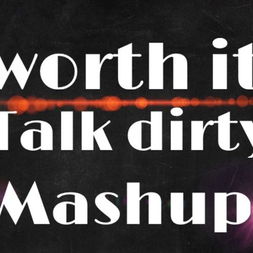 Worth It /Talk Dirty Mashup