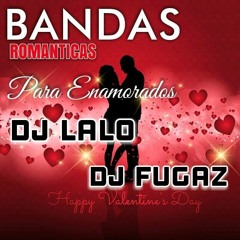 BANDAS<>ROMANTICAS<> PARAA<>ENAMORADOS <>DJ LALO FEAT DJ FUGAZ 2016