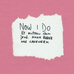Matthew Chaim - Now I Do (Prod. Noah Barer & Cavewerk)