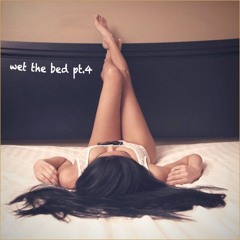 Wet The Bed Pt. 4