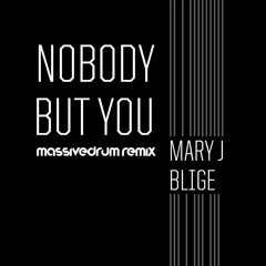 Mary J Blige - Nobody But You (Massivedrum Remix)