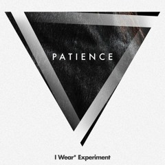 I WEAR* EXPERIMENT- Patience (ULAkas remix)