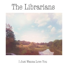 The Librarians - I Just Wanna Love You