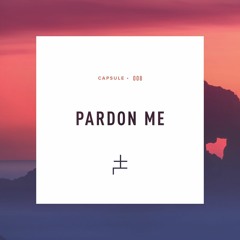 CAPSULE 008 : PARDON ME