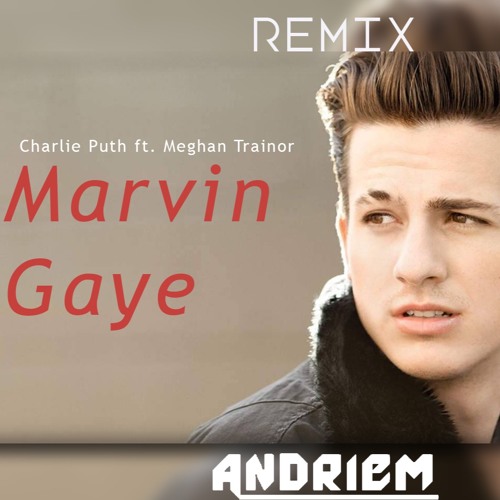 Here's my remix of Marvin Gaye by Charlie Puth ft. 