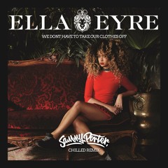 Ella Eyre - Clothes Off (Sammy Porter Chilled Remix)