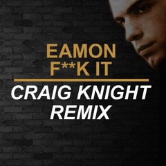 Eamon - Fuck It (I Don't Want You Back) (Craig Knight Remix)
