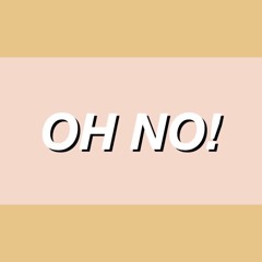 OH NO!