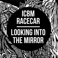 RacecaR x ICBM - Looking Into The Mirror